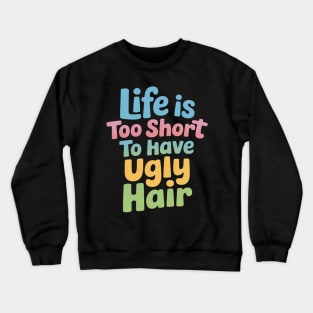Life Is Too Short To Wear Ugly Hair Funny Crewneck Sweatshirt